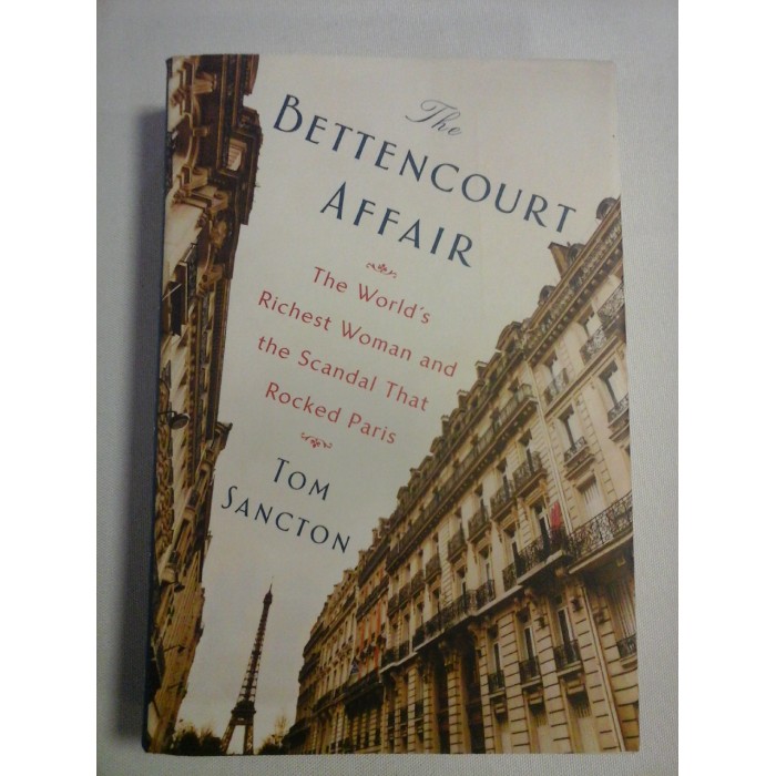    The BETTENCOURT  AFFAIR * The World's Richest Woman and the Scandal That Rosked Paris -  Tom  SANCTON  